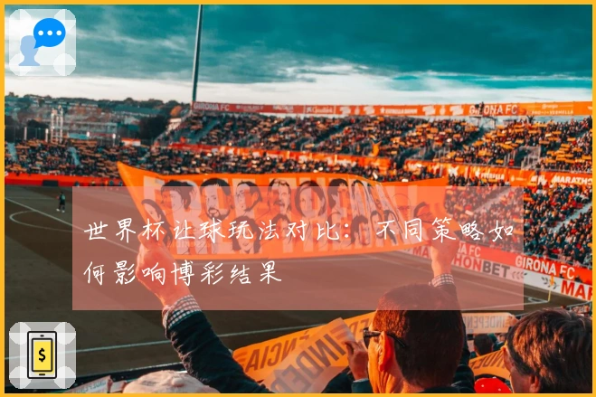 世界杯让球玩法对比：不同策略如何影响博彩结果