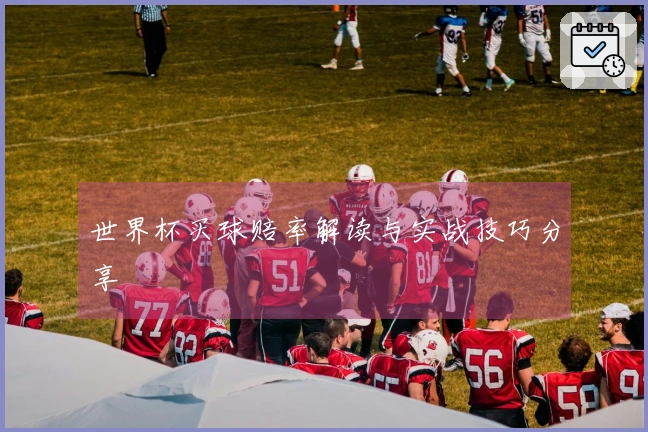 世界杯买球赔率解读与实战技巧分享