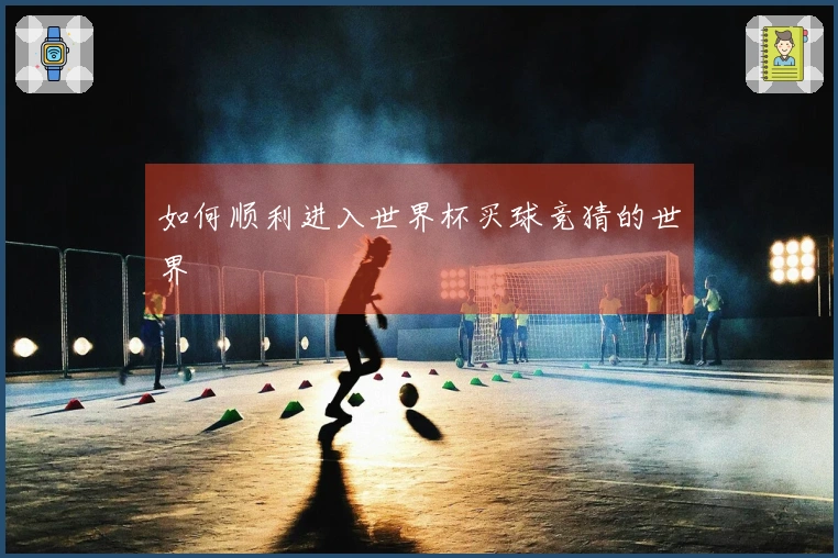 如何顺利进入世界杯买球竞猜的世界
