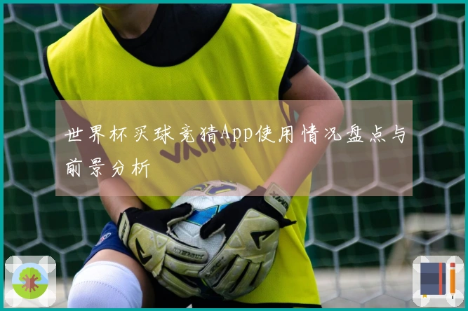 世界杯买球竞猜App使用情况盘点与前景分析