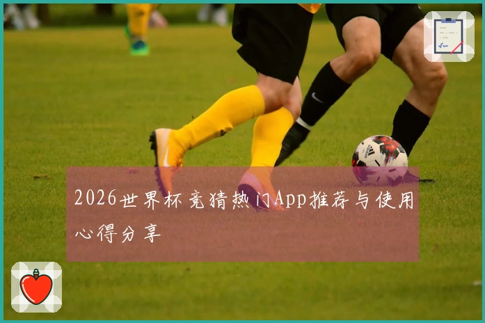 2026世界杯竞猜热门App推荐与使用心得分享